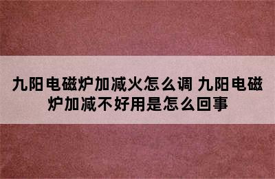 九阳电磁炉加减火怎么调 九阳电磁炉加减不好用是怎么回事